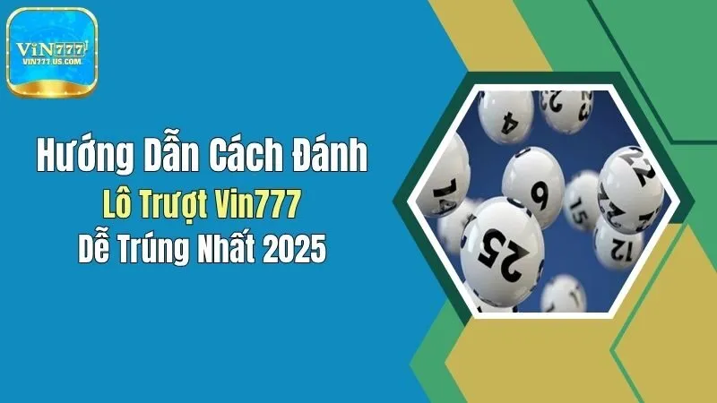 Hướng Dẫn Cách Đánh Lô Trượt Vin777 Dễ Trúng Nhất 2025