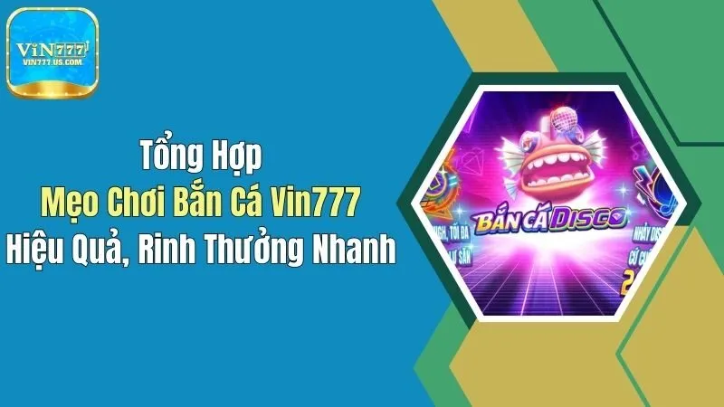 Tổng Hợp Mẹo Chơi Bắn Cá Vin777 Hiệu Quả, Rinh Thưởng Nhanh